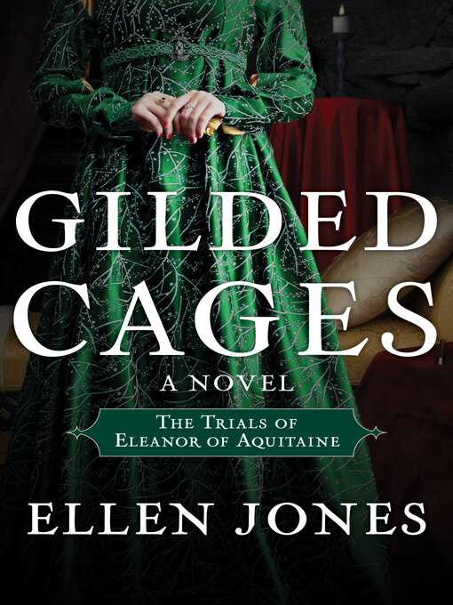 Title details for Gilded Cages: The Trials of Eleanor of Aquitaine by Ellen Jones - Available